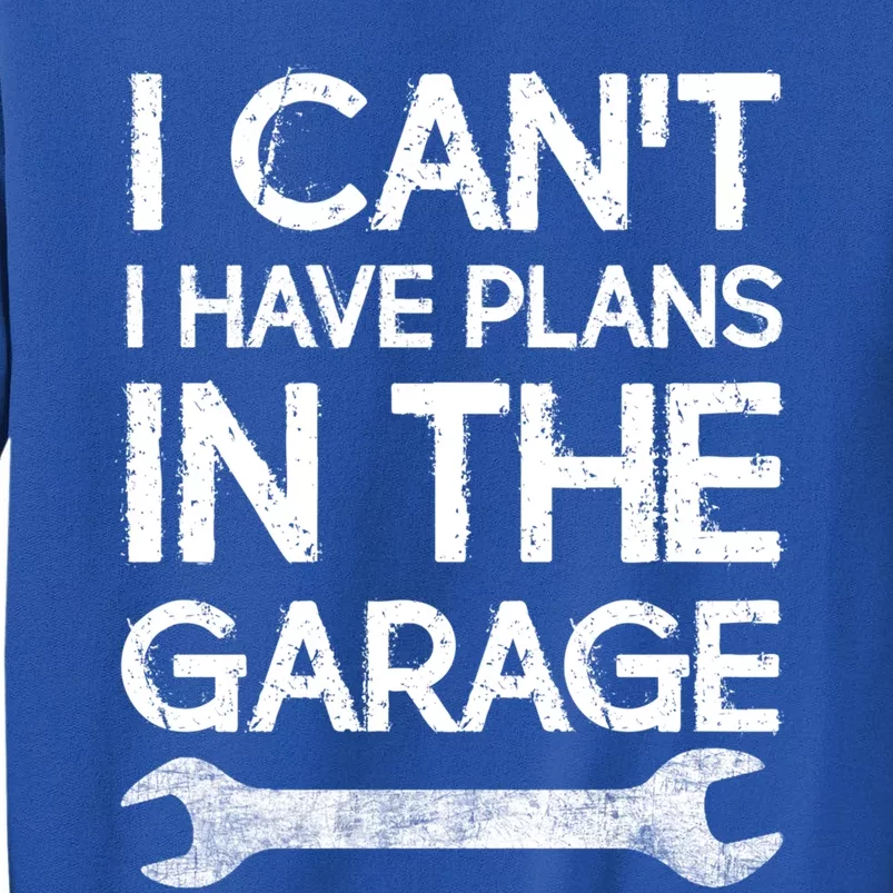 Sorry I Cant I Have Plans In The Garage Mechanic Design Meaningful Gift Tall Sweatshirt