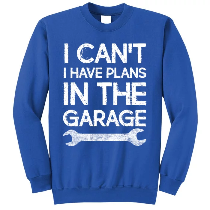 Sorry I Cant I Have Plans In The Garage Mechanic Design Meaningful Gift Tall Sweatshirt