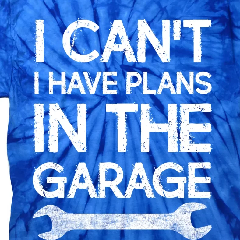 Sorry I Cant I Have Plans In The Garage Mechanic Design Meaningful Gift Tie-Dye T-Shirt