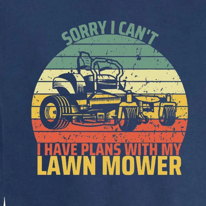 Sorry I CanT I Have Plans With Lawn Mower Cool Lawn Mowing Garment-Dyed Sweatshirt