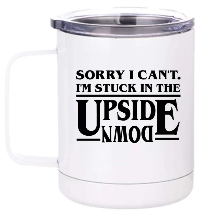 Sorry I Can't Im Stuck In The Upside Down Front & Back 12oz Stainless Steel Tumbler Cup