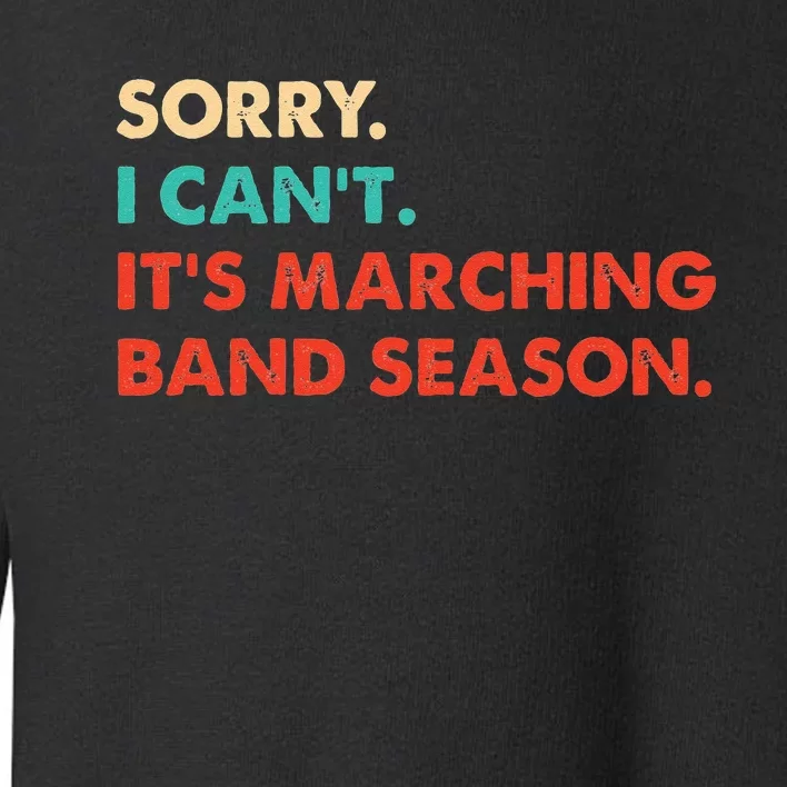 Sorry. I Cant. Its Marching Band Season Marching Band Toddler Sweatshirt