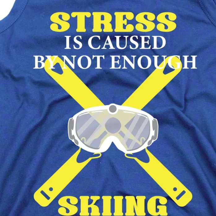 Stress Is Caused By Not Enough Skiing Skiier Gift Tank Top