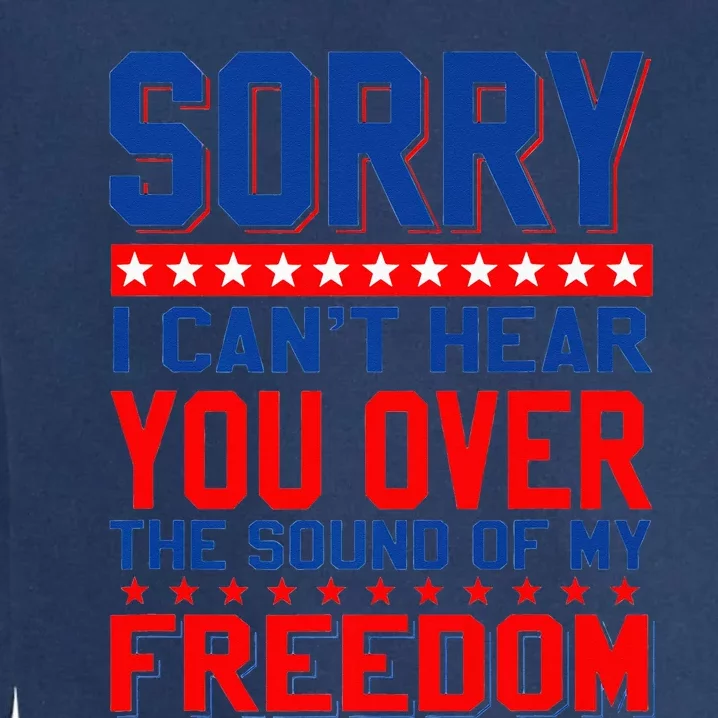 Sorry I can't hear you over the sound of my freedom tee Garment-Dyed Sweatshirt