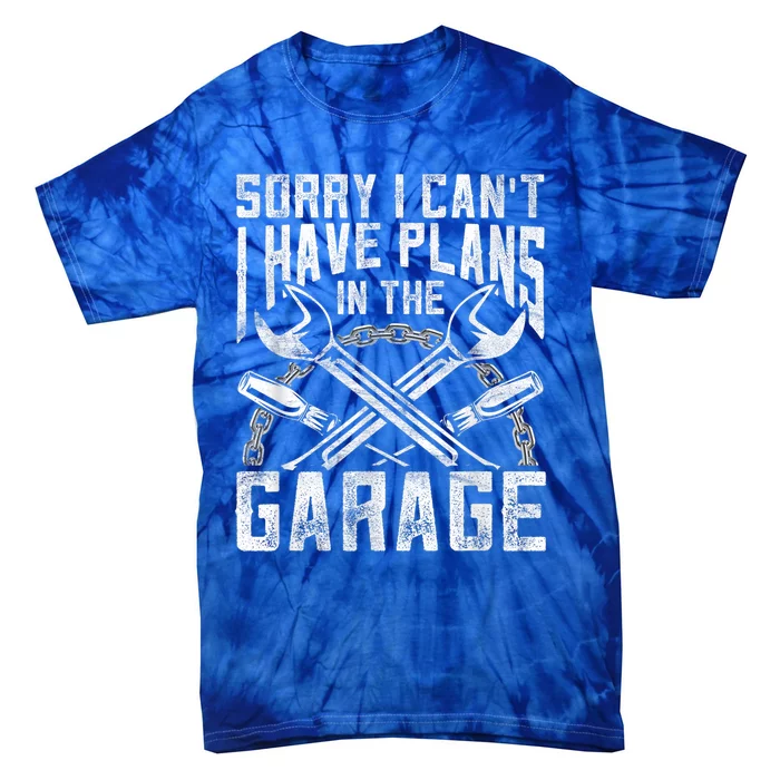 Sorry I Can't I Have Plans In The Garage Hobby Sayings Meaningful Gift Tie-Dye T-Shirt