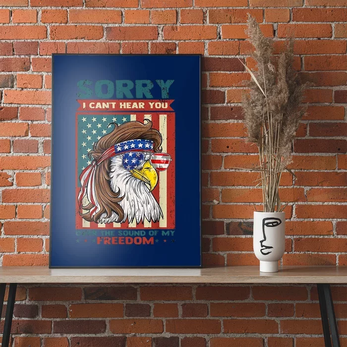 Sorry I Cant Hear You Over The Sound Of My Freedom Eagle Poster