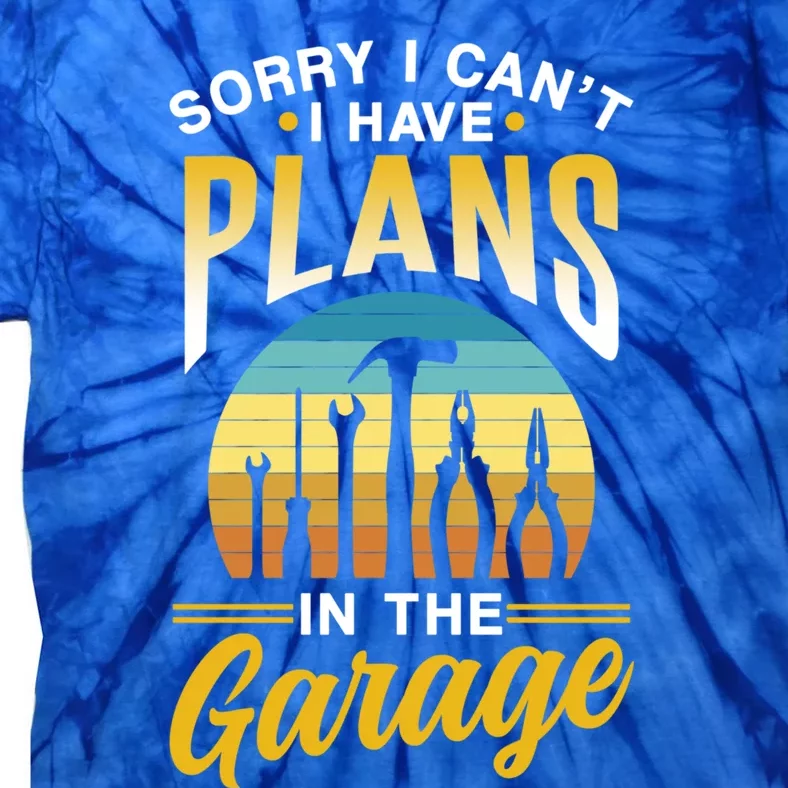 Sorry I Can't I Have Plans In The Garage Sayings Hobby Gift Tie-Dye T-Shirt