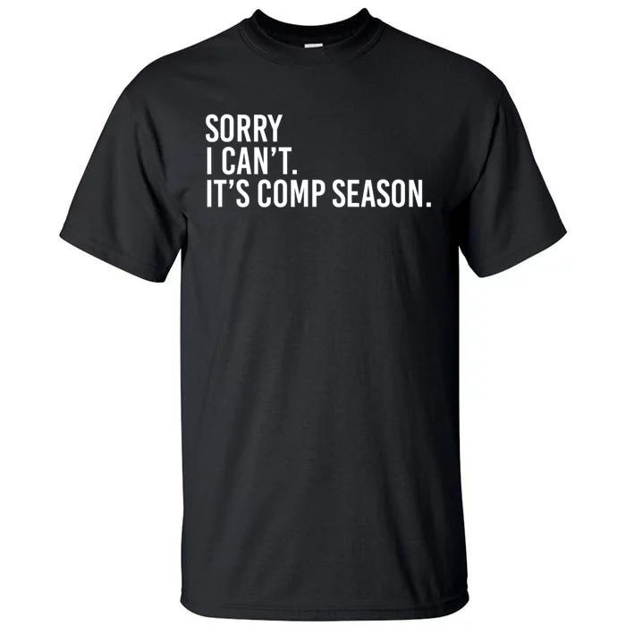 Sorry I CanT ItS Comp Season Cheer Comp Dance Mom Dancing Tall T-Shirt