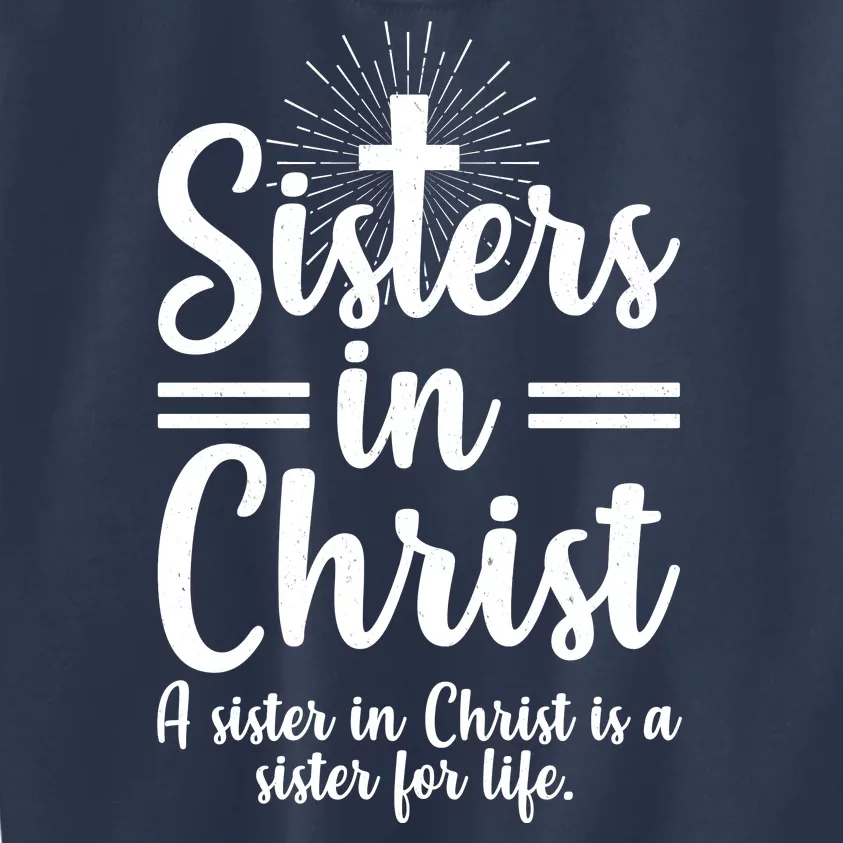 Sisters In Christ Is A Sister For Life Kids Sweatshirt