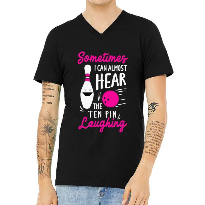 Sometimes I Can Almost Hear The Pin Laughing Bowling Bowler V-Neck T-Shirt