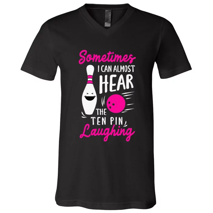 Sometimes I Can Almost Hear The Pin Laughing Bowling Bowler V-Neck T-Shirt