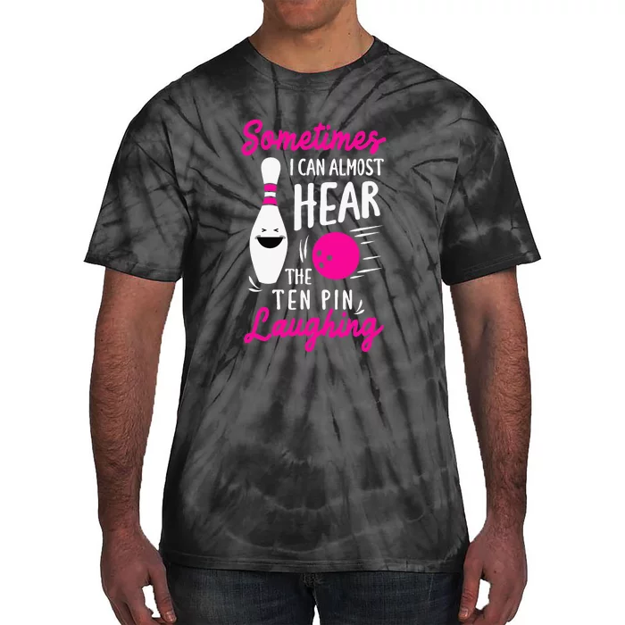 Sometimes I Can Almost Hear The Pin Laughing Bowling Bowler Tie-Dye T-Shirt