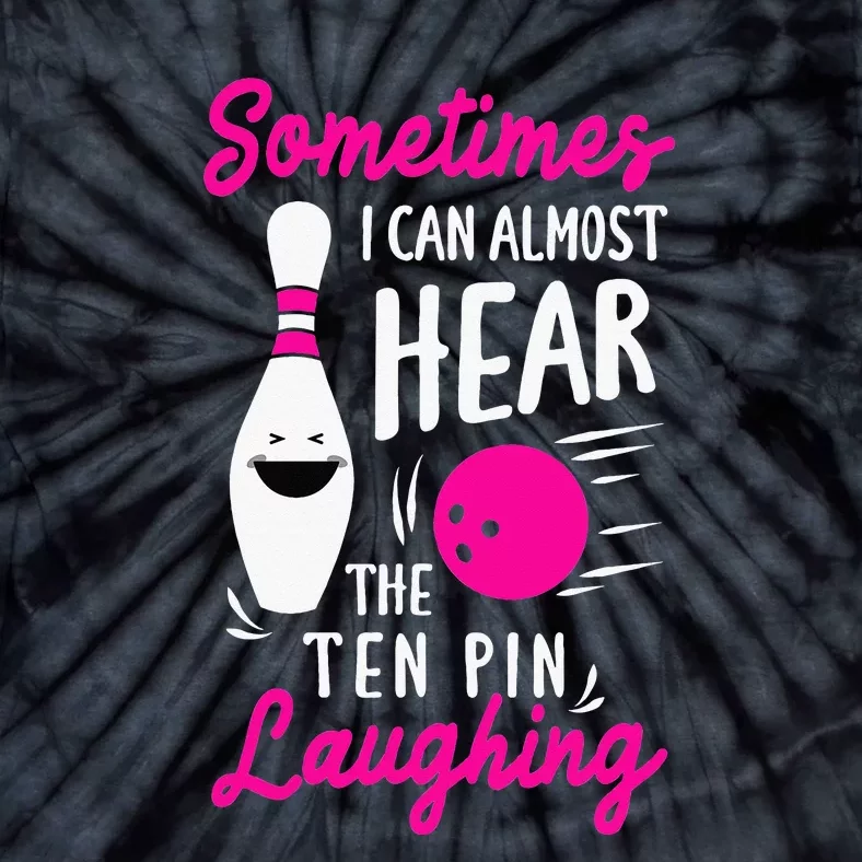 Sometimes I Can Almost Hear The Pin Laughing Bowling Bowler Tie-Dye T-Shirt