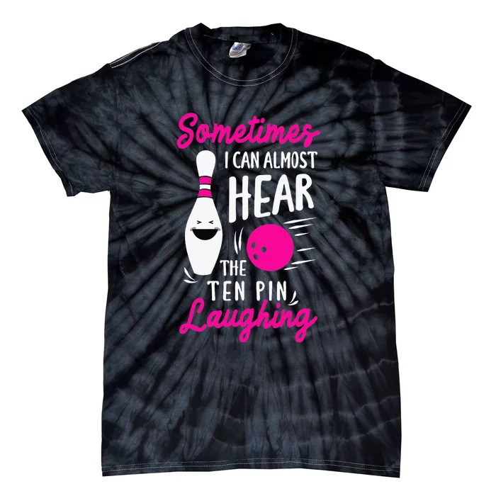 Sometimes I Can Almost Hear The Pin Laughing Bowling Bowler Tie-Dye T-Shirt