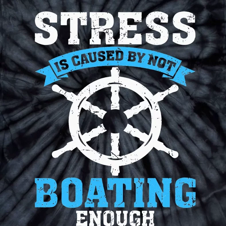 Stress Is Caused by Not Boating Enough Boat Funny Boating Tie-Dye T-Shirt