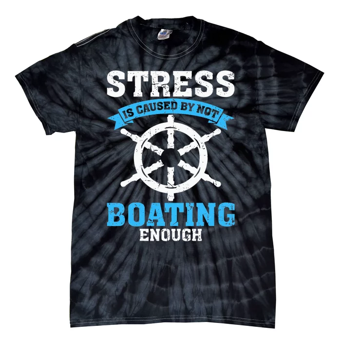 Stress Is Caused by Not Boating Enough Boat Funny Boating Tie-Dye T-Shirt