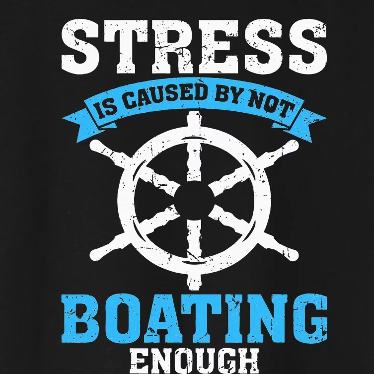 Stress Is Caused by Not Boating Enough Boat Funny Boating Women's Crop Top Tee