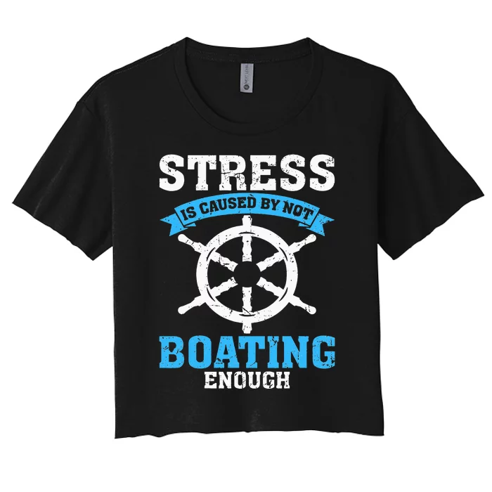 Stress Is Caused by Not Boating Enough Boat Funny Boating Women's Crop Top Tee