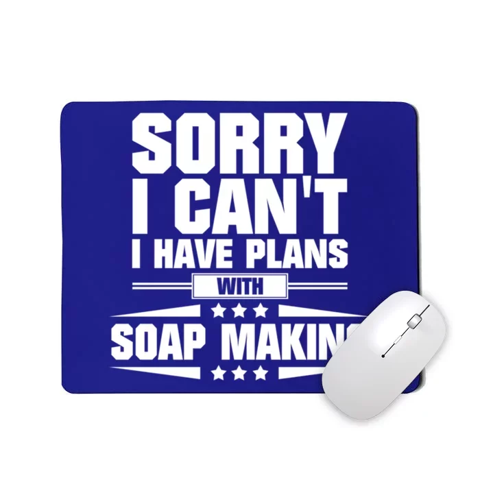 Sorry I CanT I Have Plans With Soap Making Meaningful Gift Mousepad