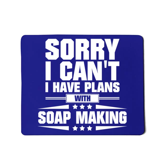 Sorry I CanT I Have Plans With Soap Making Meaningful Gift Mousepad