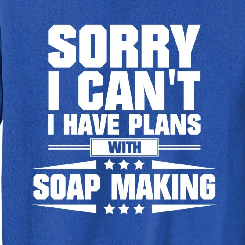 Sorry I CanT I Have Plans With Soap Making Meaningful Gift Tall Sweatshirt