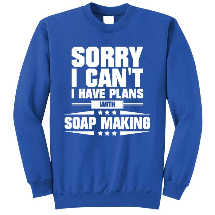 Sorry I CanT I Have Plans With Soap Making Meaningful Gift Tall Sweatshirt