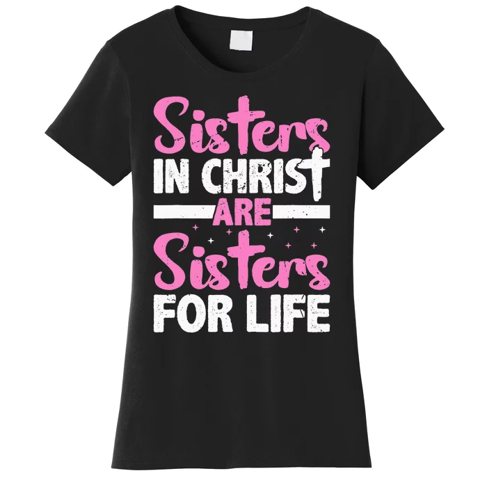 Sisters in Christ are Sisters for Life Holy Christian Faith Women's T-Shirt