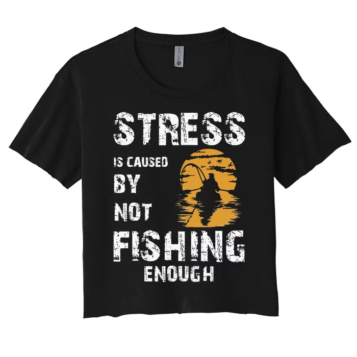 Stress Is Caused By Not Fishing Enough Funny Fishing Women's Crop Top Tee