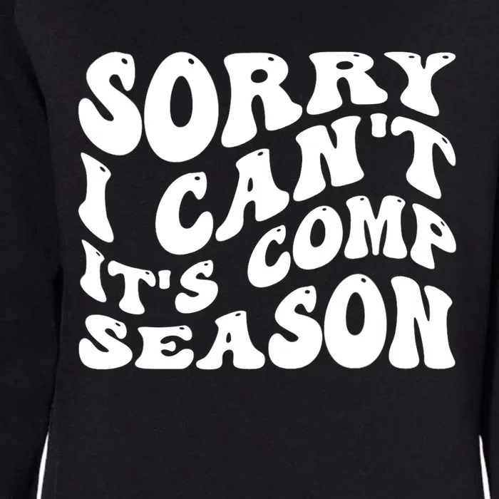 Sorry I CanT ItS Comp Season Cheer Comp Dance Mom Dancing Womens California Wash Sweatshirt