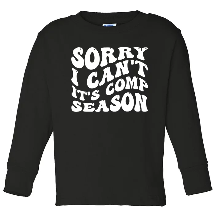 Sorry I CanT ItS Comp Season Cheer Comp Dance Mom Dancing Toddler Long Sleeve Shirt