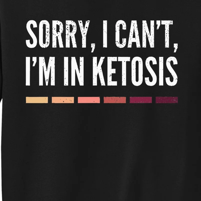 Sorry I CanT IM In Ketosis Funny Keto Lifestyle Tall Sweatshirt