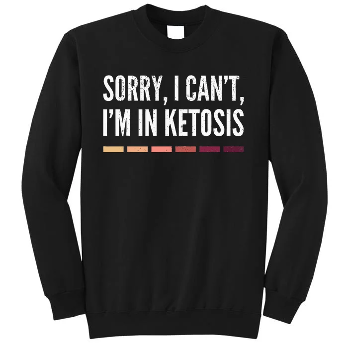 Sorry I CanT IM In Ketosis Funny Keto Lifestyle Tall Sweatshirt