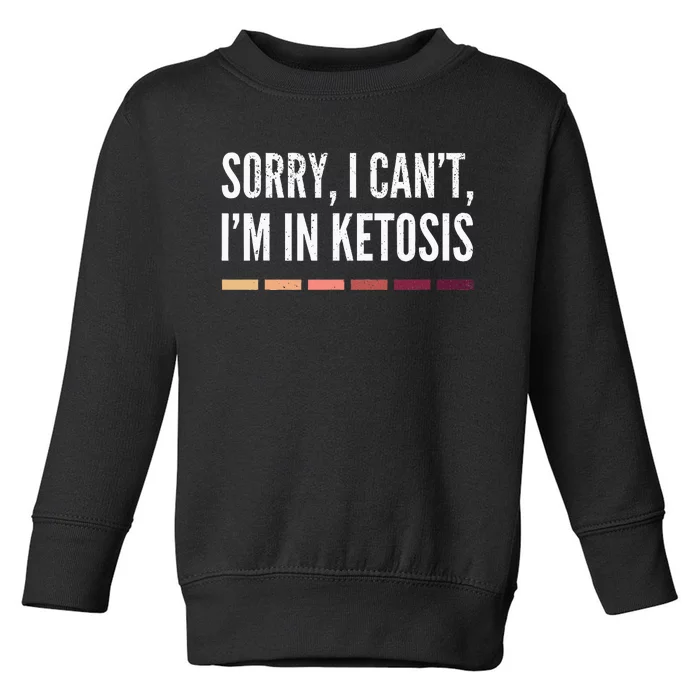 Sorry I CanT IM In Ketosis Funny Keto Lifestyle Toddler Sweatshirt