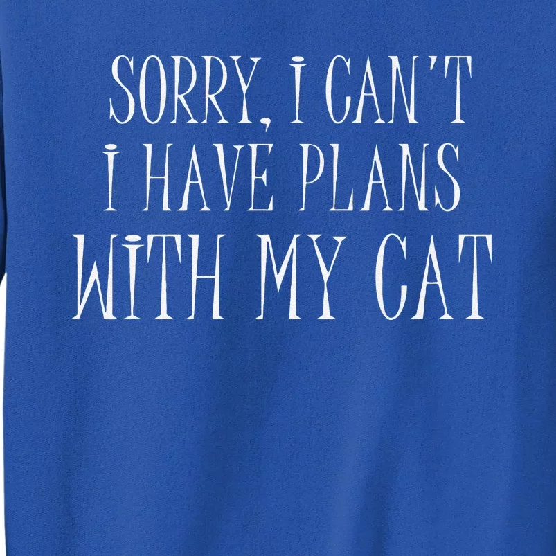 Sorry I Can't I Have Plans With My Cat Funny Cat Love Tall Sweatshirt