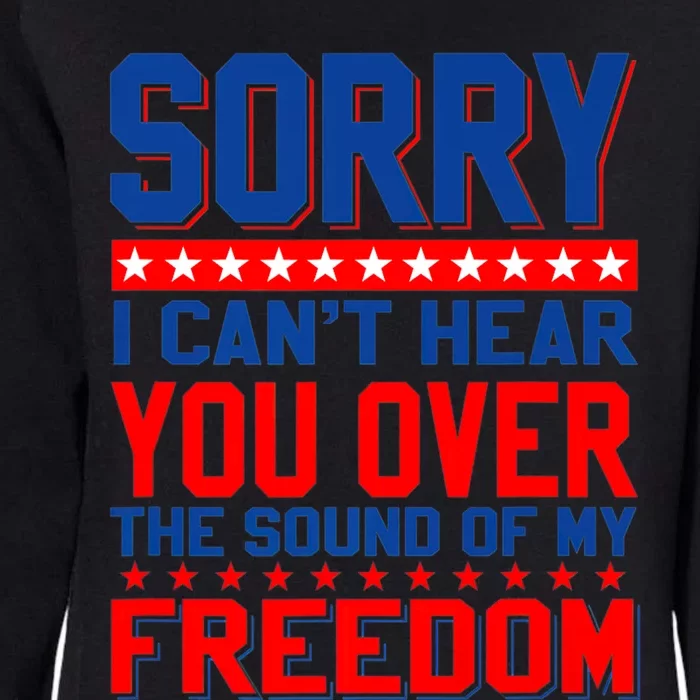 Sorry I Cant Hear You Over The Sound Of My Freedom Womens California Wash Sweatshirt