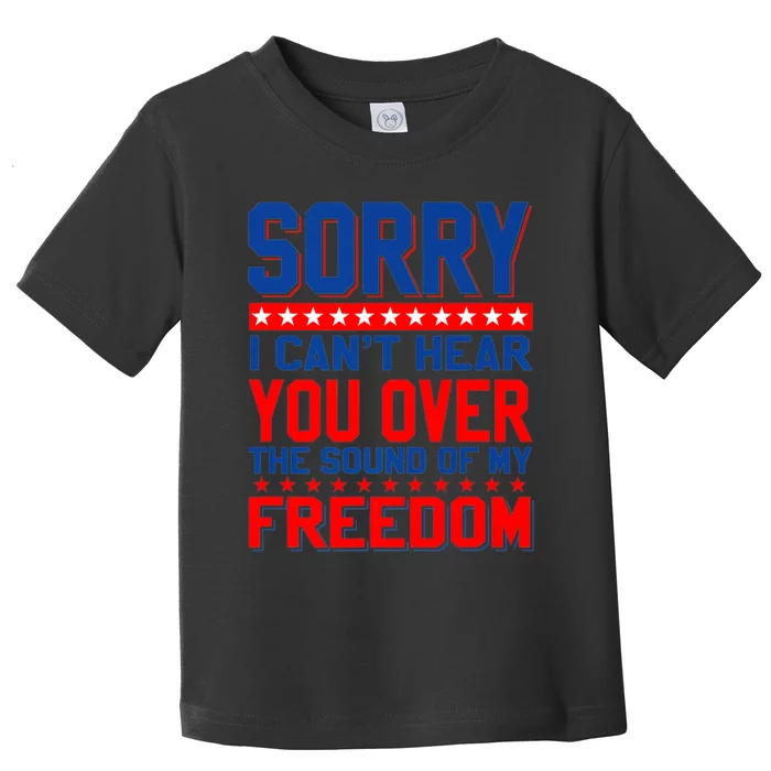 Sorry I Cant Hear You Over The Sound Of My Freedom Toddler T-Shirt