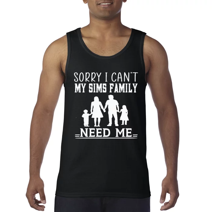 Sorry I Can't My Sims Family Needs Me Novelty Sarcastic Tank Top