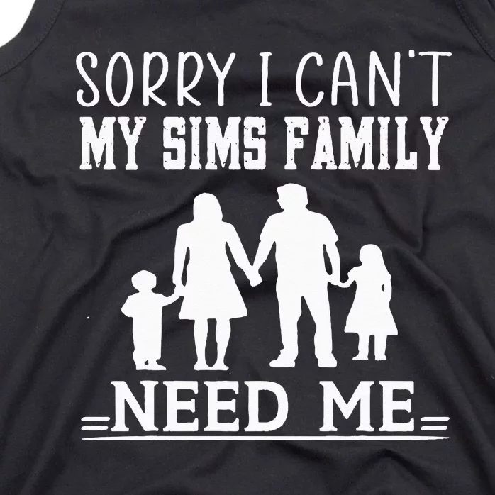 Sorry I Can't My Sims Family Needs Me Novelty Sarcastic Tank Top