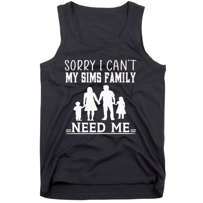 Sorry I Can't My Sims Family Needs Me Novelty Sarcastic Tank Top