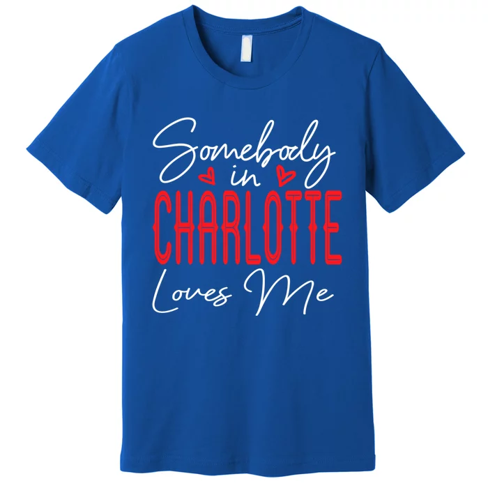 Somebody In Charlotte Loves Me North Carolina Relationship Gift Premium T-Shirt