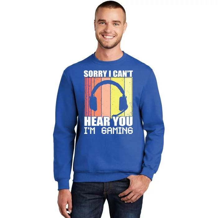 Sorry I Can't Hear You I'm Gaming Funny Gamer Retro Gift Tall Sweatshirt