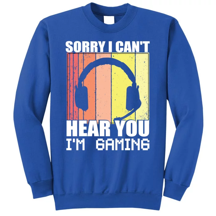 Sorry I Can't Hear You I'm Gaming Funny Gamer Retro Gift Tall Sweatshirt