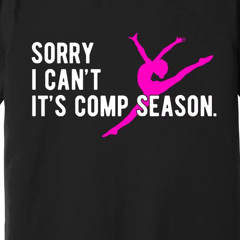 Sorry I CanT Comp Season Cheer Comp Dance Dancing Premium T-Shirt