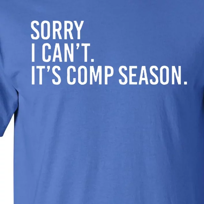 Sorry I CanT ItS Comp Season Cheer Comp Dance Tall T-Shirt