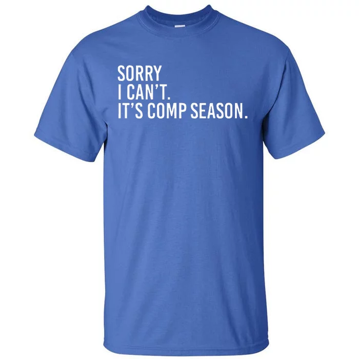 Sorry I CanT ItS Comp Season Cheer Comp Dance Tall T-Shirt