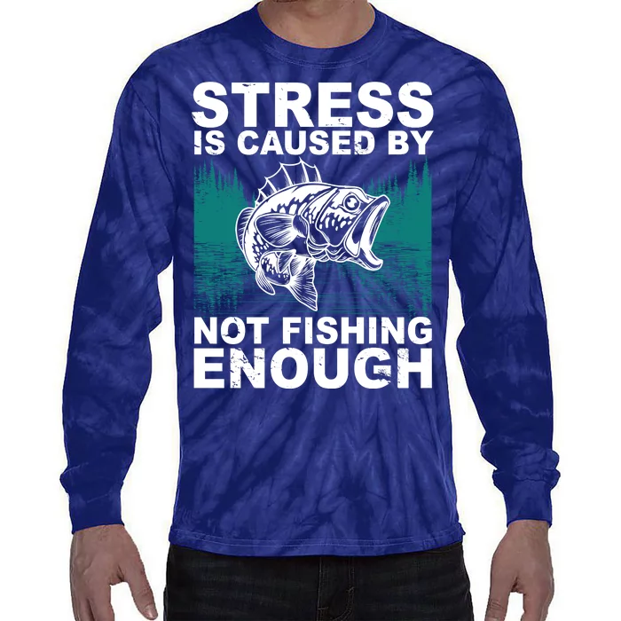 Stress Is Caused By Not Fishing Enough Tie-Dye Long Sleeve Shirt