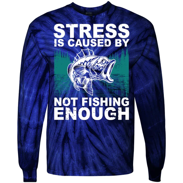 Stress Is Caused By Not Fishing Enough Tie-Dye Long Sleeve Shirt