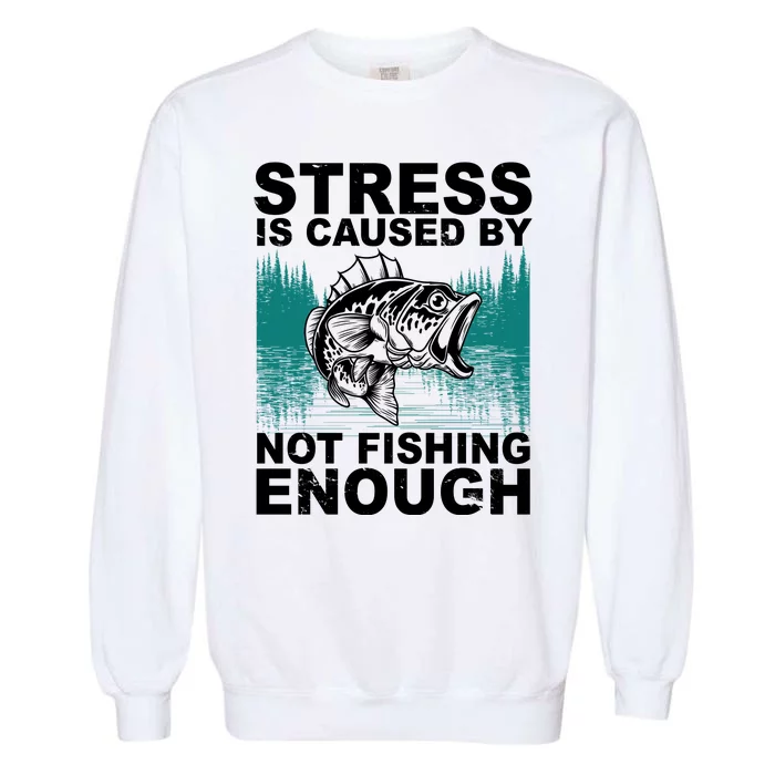 Stress Is Caused By Not Fishing Enough Garment-Dyed Sweatshirt