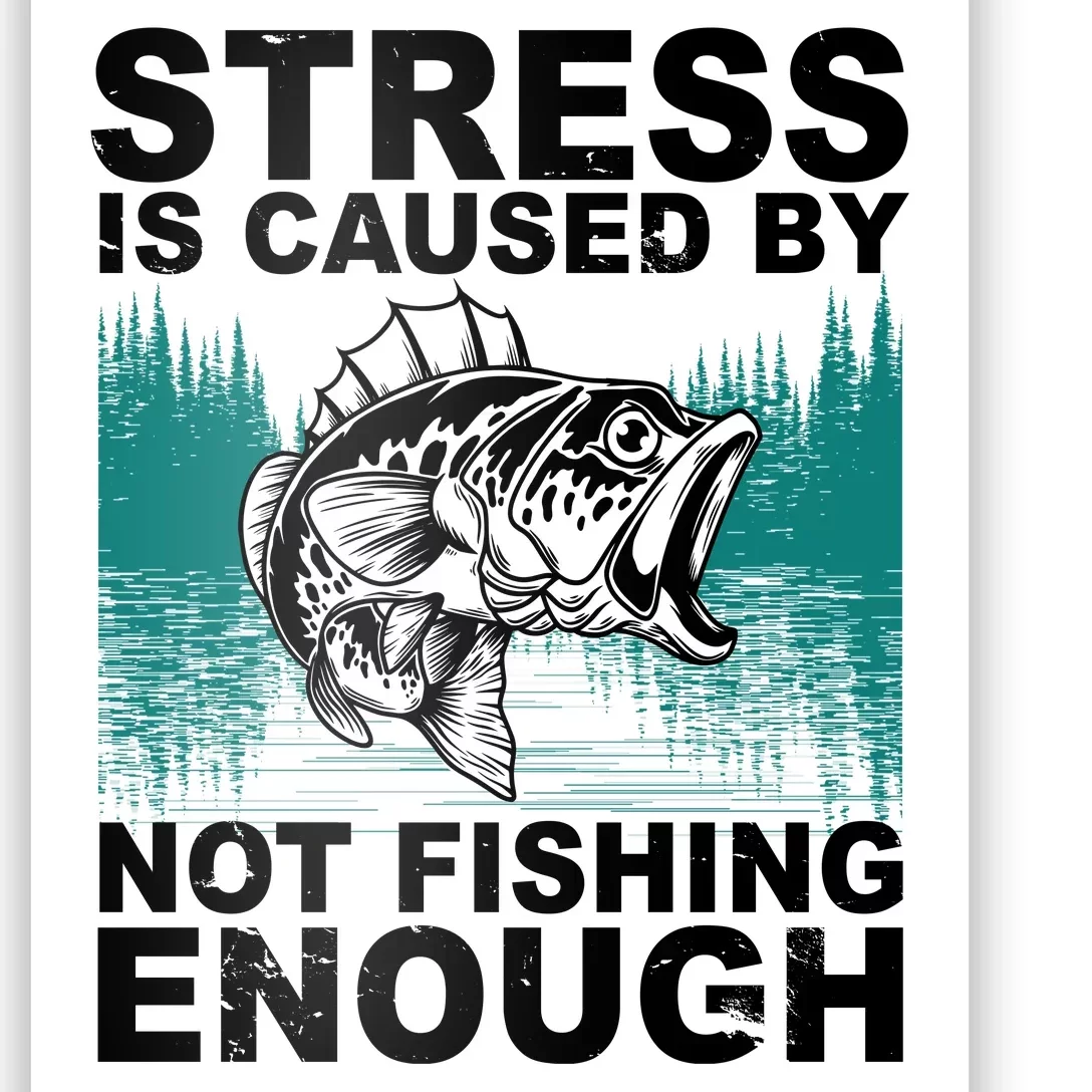 Stress Is Caused By Not Fishing Enough Poster