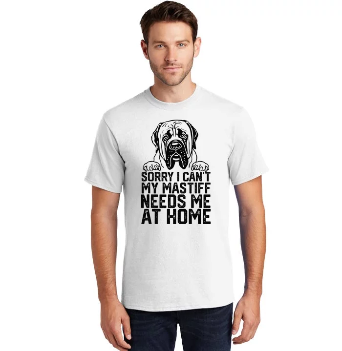 Sorry I CanT My English Mastiff Needs Me At Home Tall T-Shirt